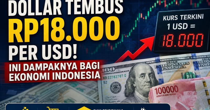 Dollar Tembus Rp18.000 per USD? Ini Dampaknya bagi Ekonomi Indonesia dan Masyarakat